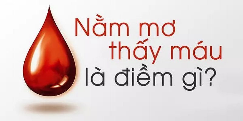 Giấc mơ thấy máu mang ý nghĩa có tốt hay không?