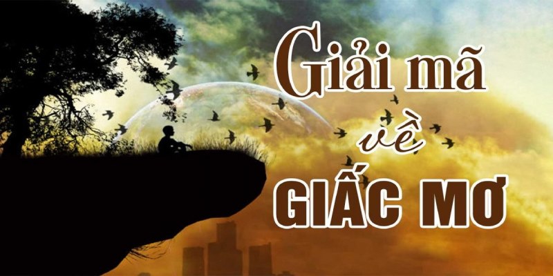 Nắm được bản chất của giấc mơ để giải mã